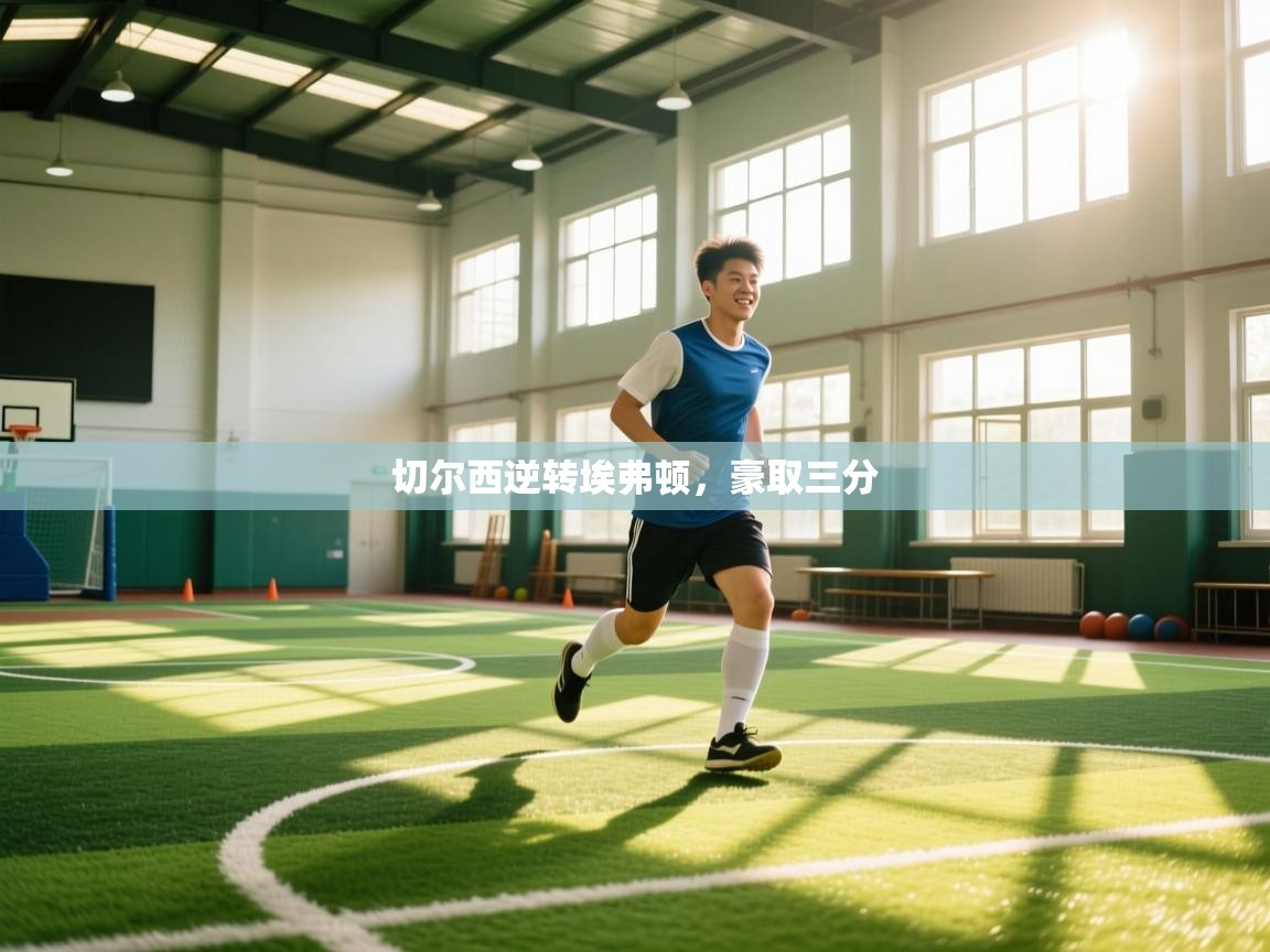 开云直播-切尔西逆转埃弗顿，豪取三分  第2张