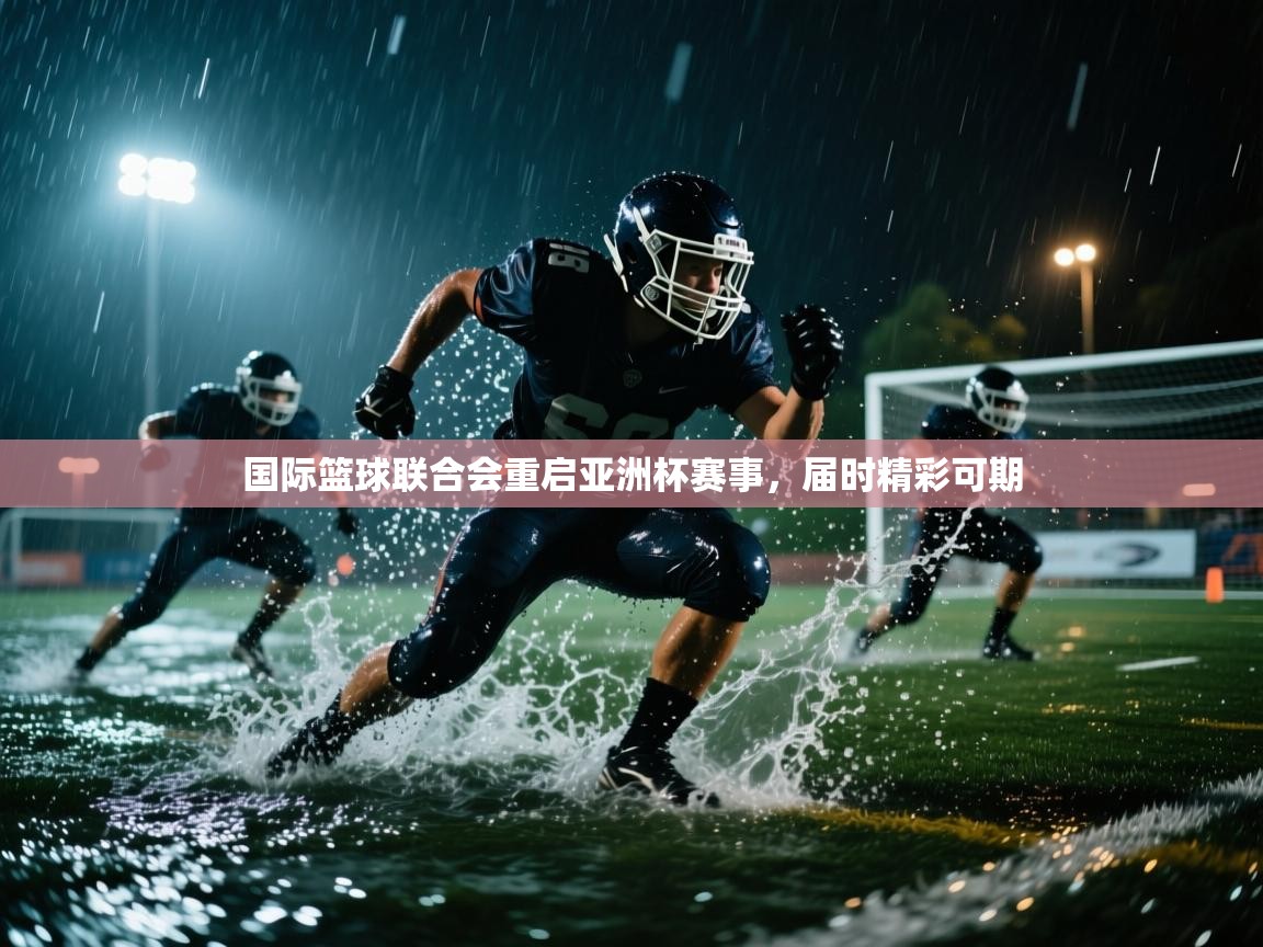 国际篮球联合会重启亚洲杯赛事，届时精彩可期