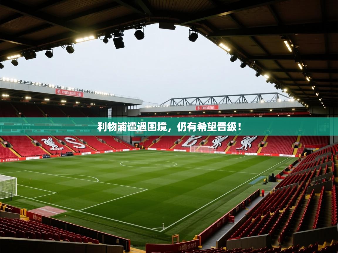 利物浦遭遇困境，仍有希望晋级！