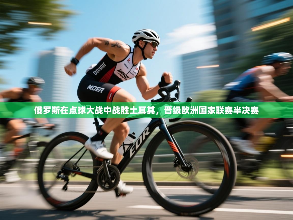 俄罗斯在点球大战中战胜土耳其，晋级欧洲国家联赛半决赛