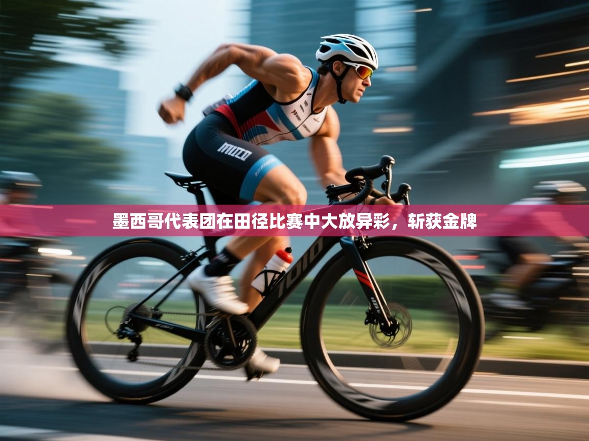 墨西哥代表团在田径比赛中大放异彩，斩获金牌