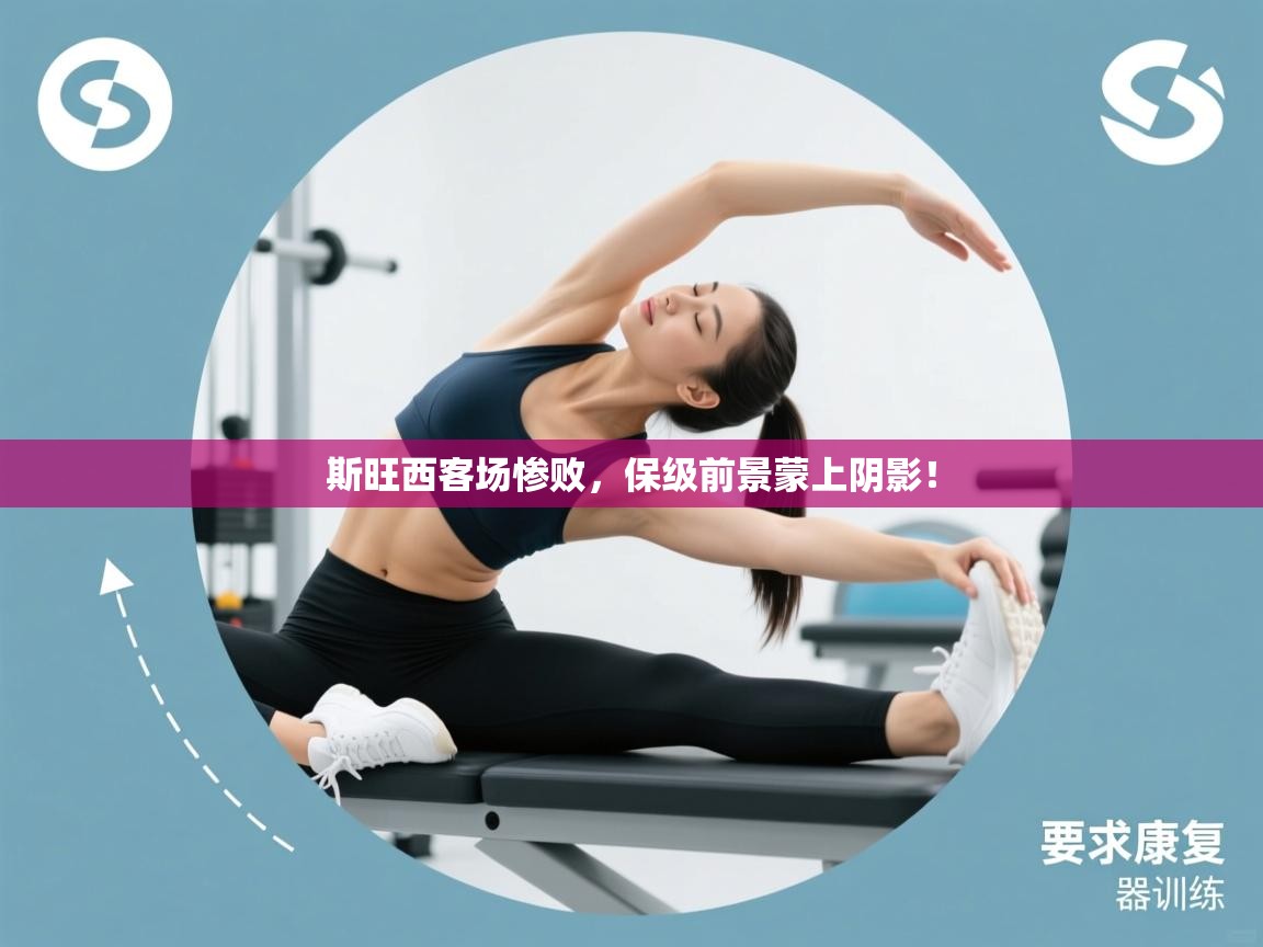 斯旺西客场惨败，保级前景蒙上阴影！