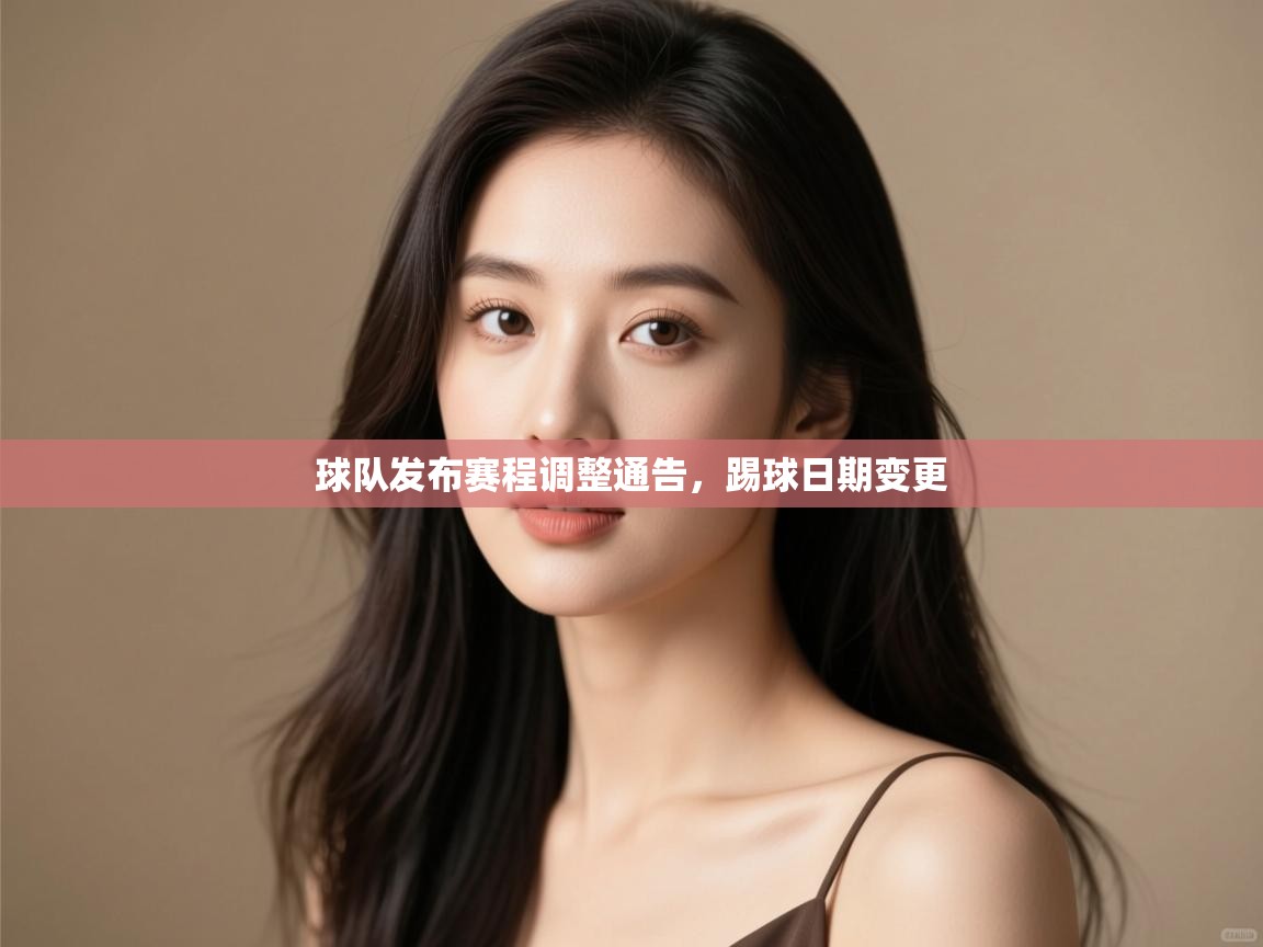 球队发布赛程调整通告，踢球日期变更