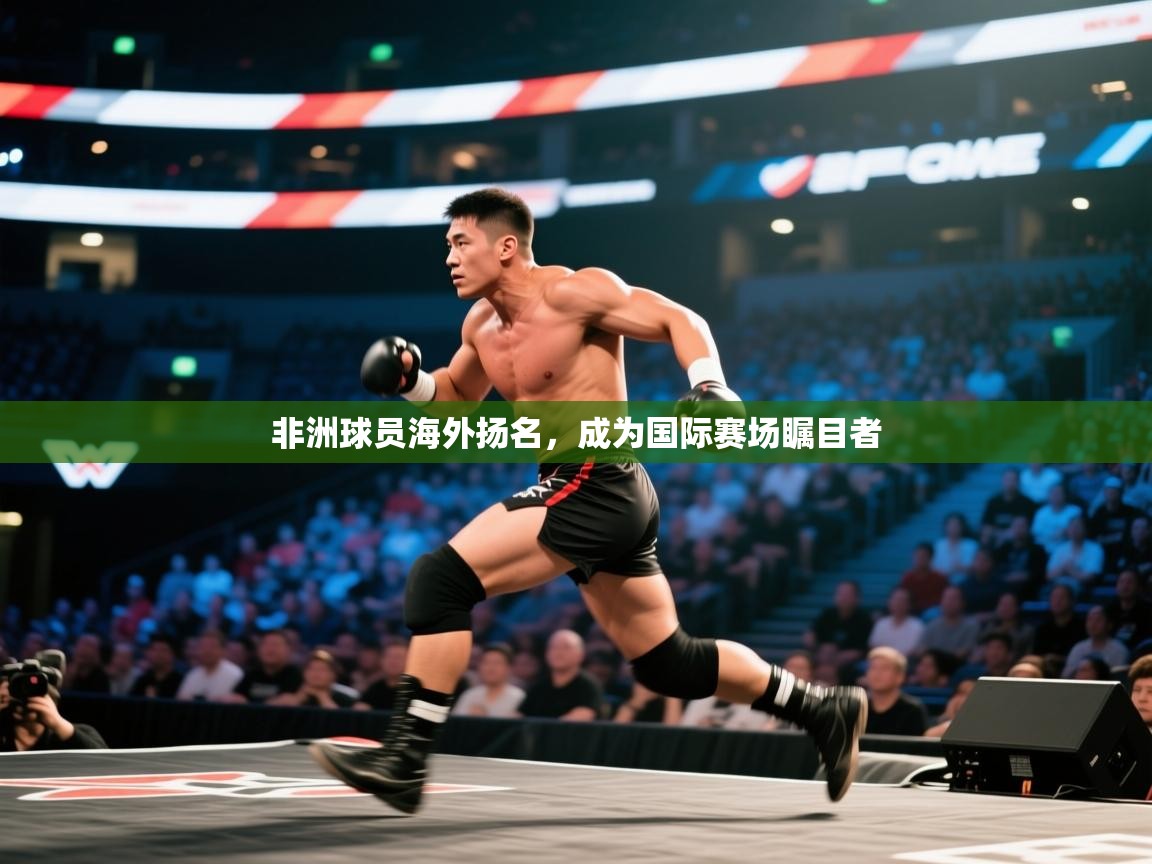 非洲球员海外扬名，成为国际赛场瞩目者