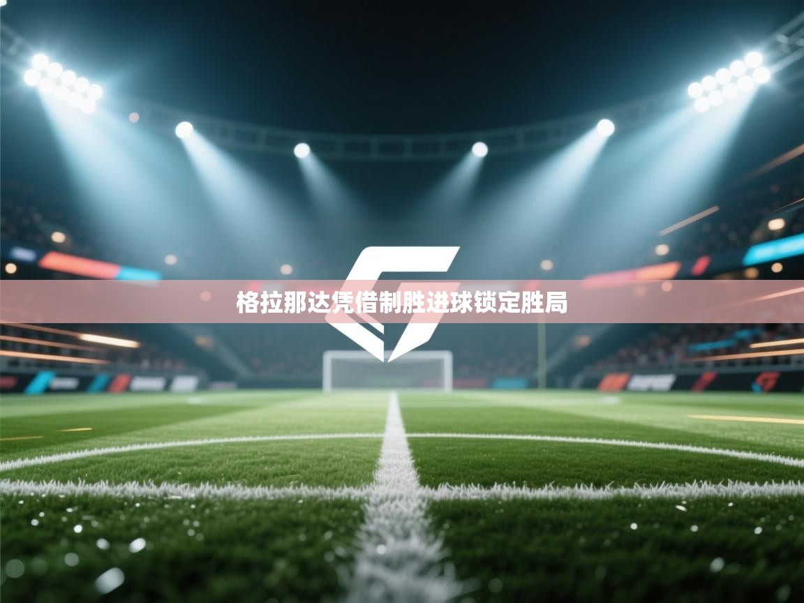 格拉那达凭借制胜进球锁定胜局