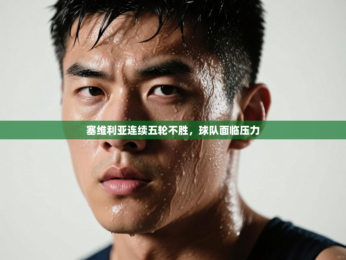 塞维利亚连续五轮不胜，球队面临压力