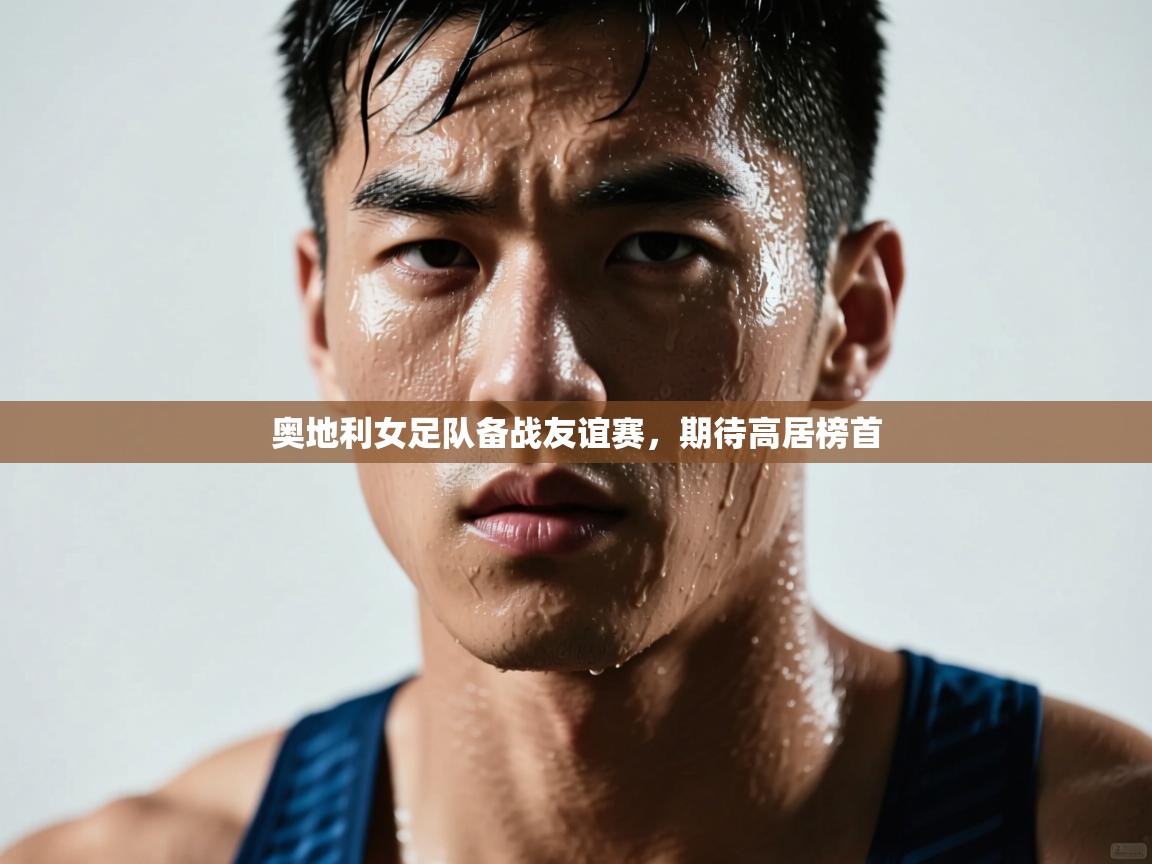开云体育在线网址-奥地利女足队备战友谊赛，期待高居榜首  第2张