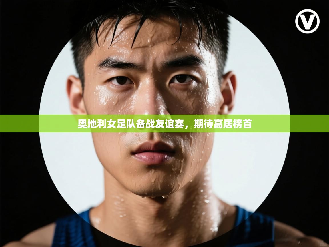 开云体育在线网址-奥地利女足队备战友谊赛，期待高居榜首  第3张