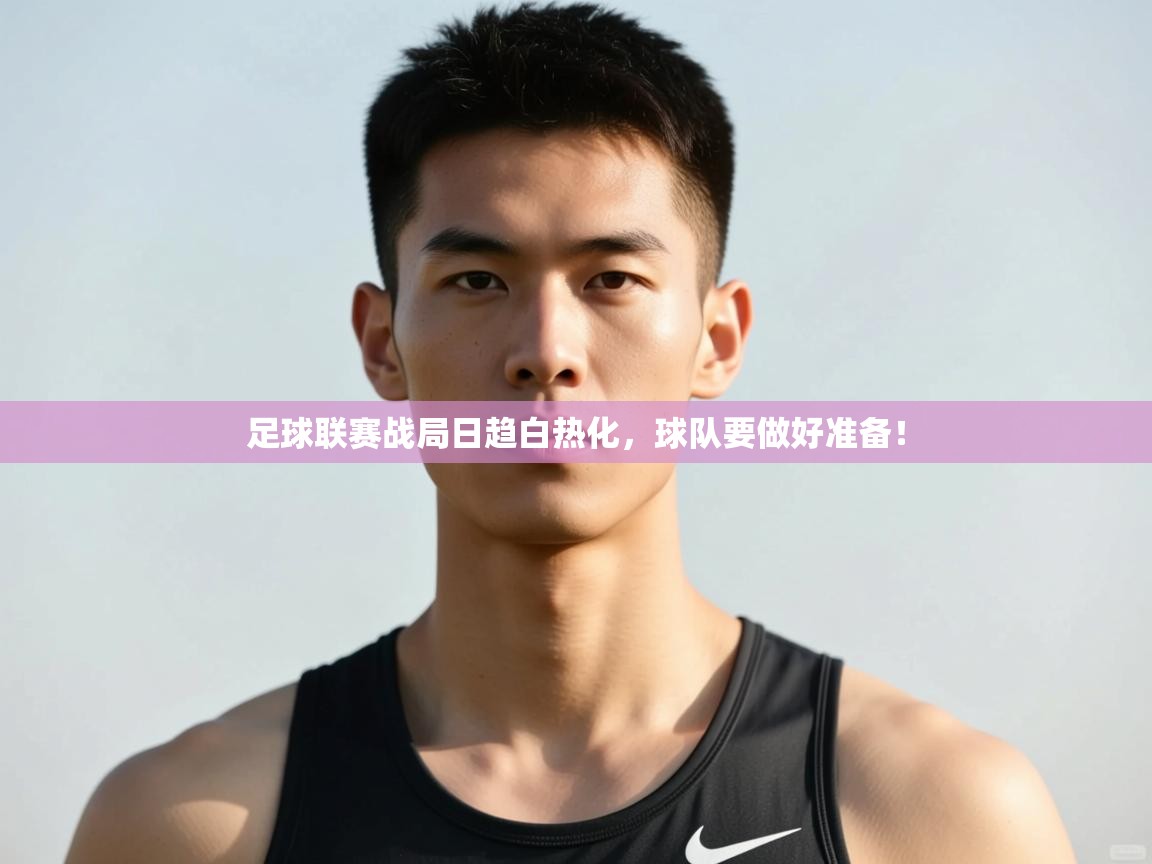 云开体育官方app下载-足球联赛战局日趋白热化，球队要做好准备！  第2张