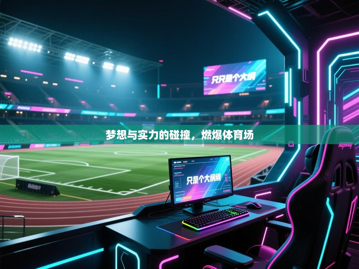 开云体育app下载入口-梦想与实力的碰撞，燃爆体育场  第2张