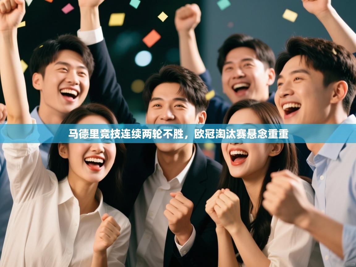 云开官网-马德里竞技连续两轮不胜，欧冠淘汰赛悬念重重  第4张