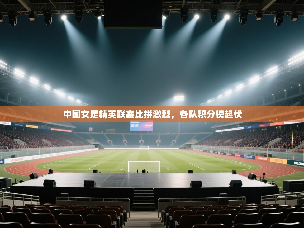 中国女足精英联赛比拼激烈，各队积分榜起伏