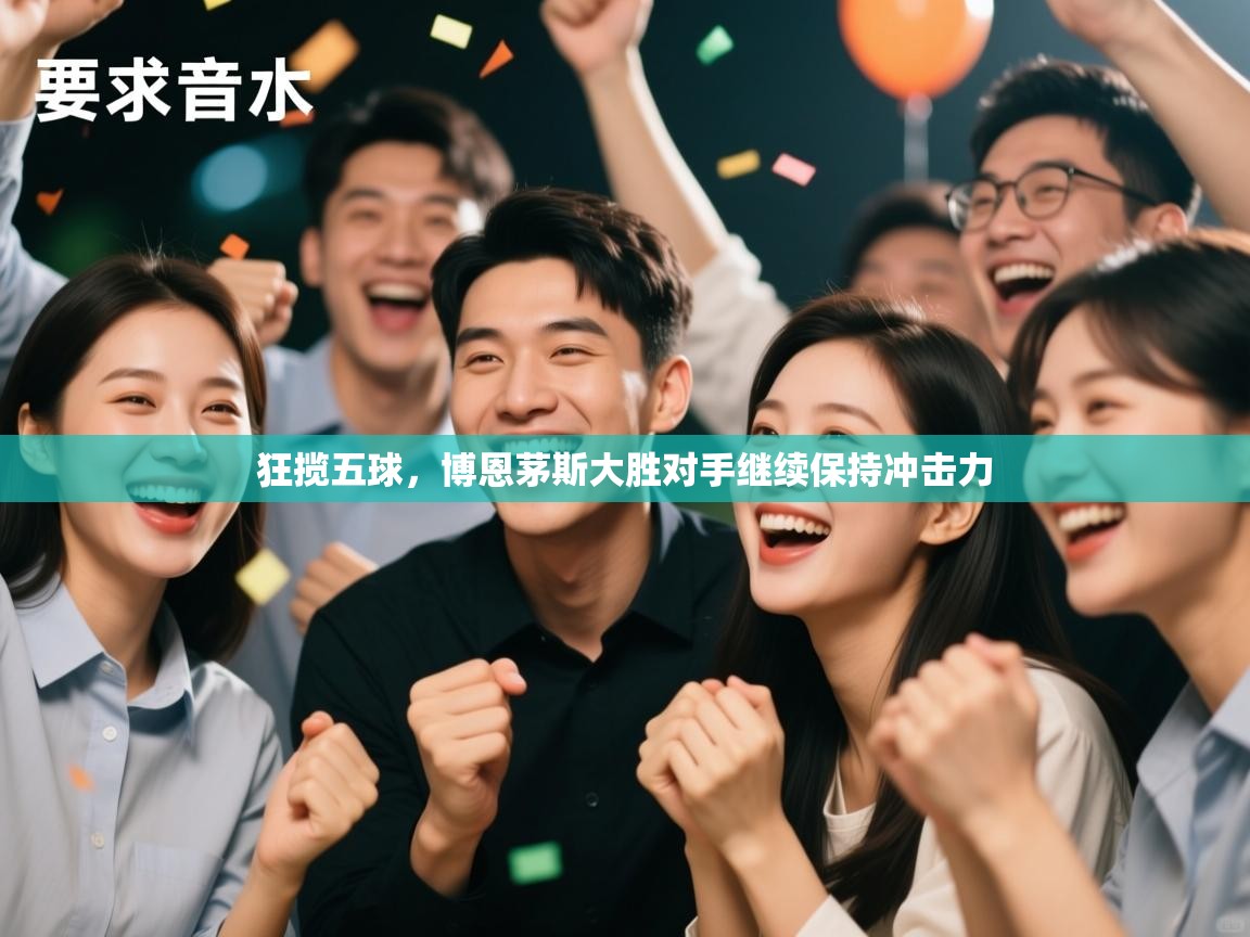 狂揽五球，博恩茅斯大胜对手继续保持冲击力