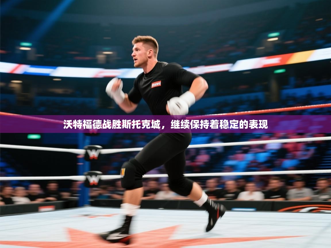 沃特福德战胜斯托克城，继续保持着稳定的表现