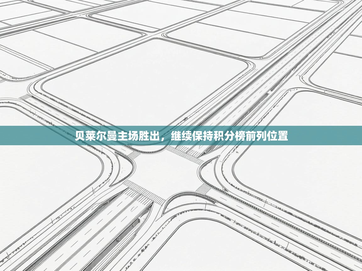 云开体育app官网入口-贝莱尔曼主场胜出,继续保持积分榜前列位置 第1张