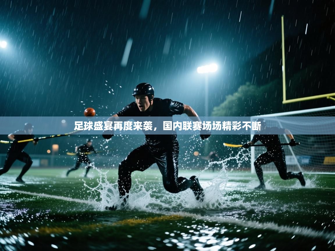 足球盛宴再度来袭，国内联赛场场精彩不断