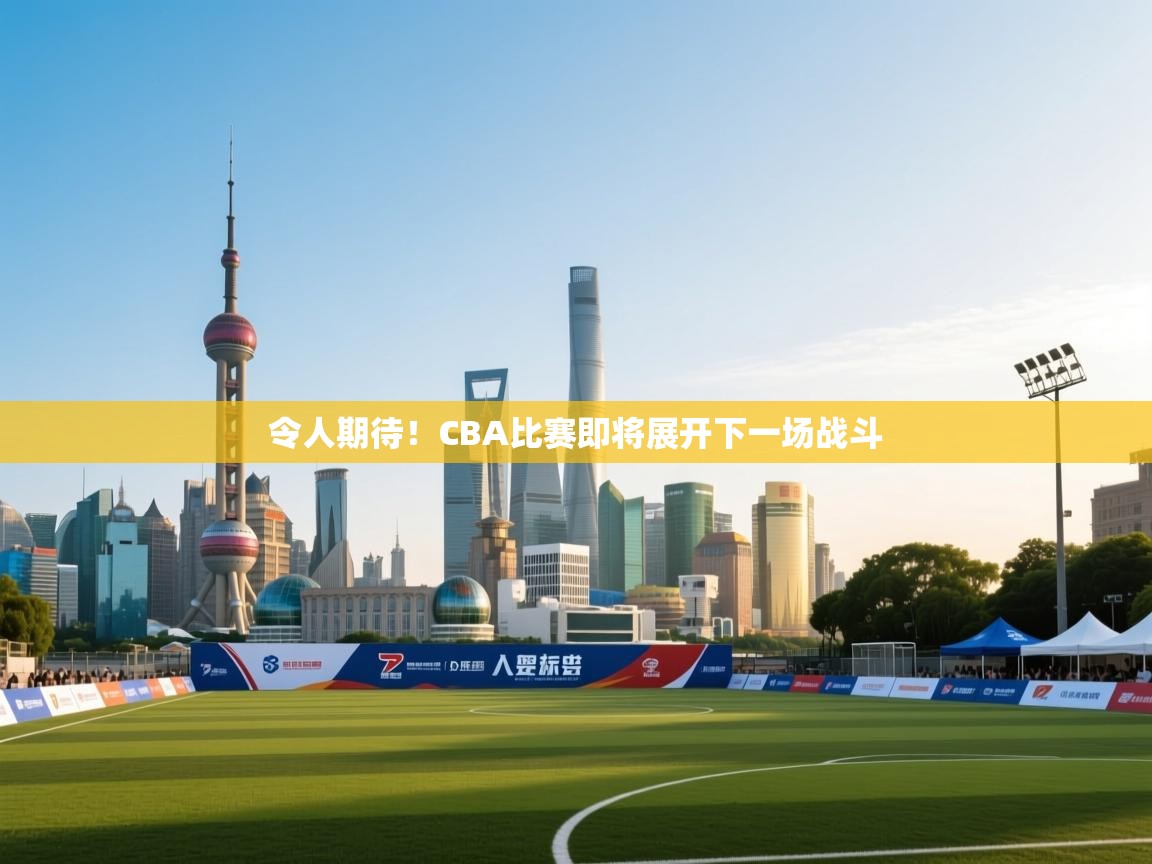 -令人期待！CBA比赛即将展开下一场战斗  第3张